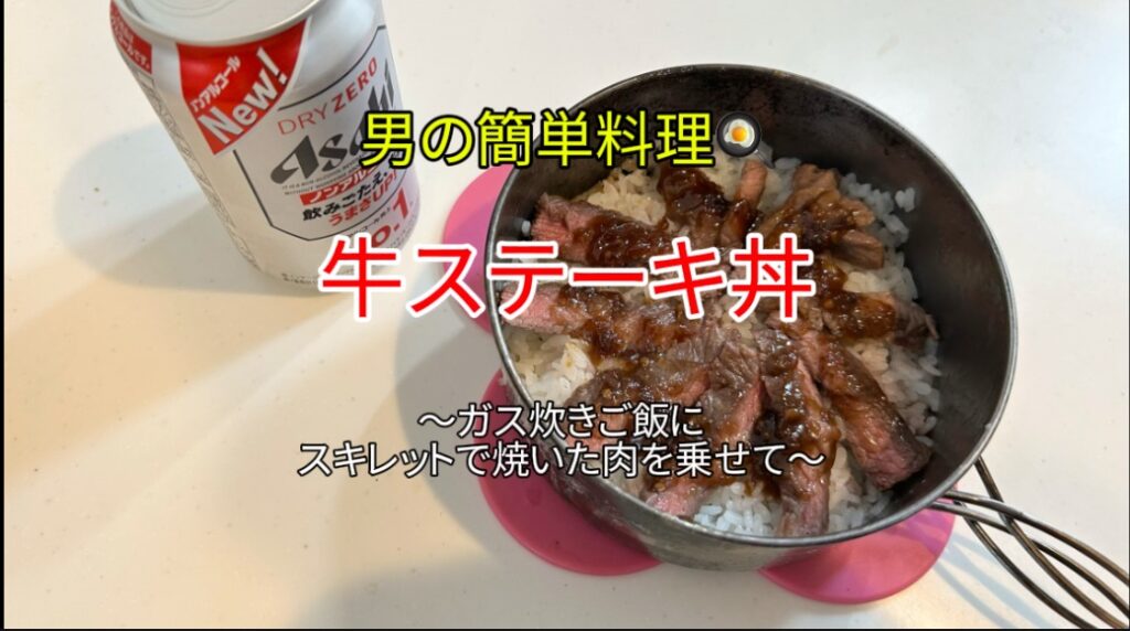 【牛ステーキ丼】～ガス炊きご飯にスキレットで焼いた牛肉を乗せて～｜「男の簡単料理レシピ」