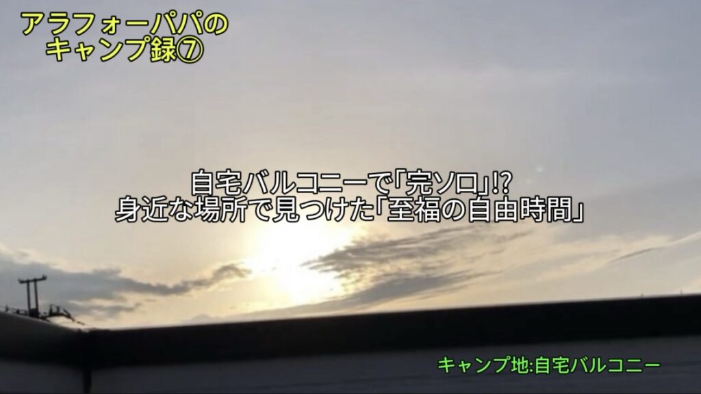 【アラフォーパパのキャンプ録⑦】自宅バルコニーで「完ソロ」⁉｜身近な場所で見つけた「至福の自由時間」
