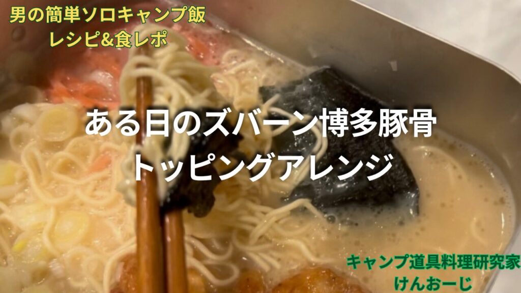 簡単！男のソロキャンプ飯レシピ｜ズバーン博多豚骨トッピングアレンジ｜無骨志向40代パパの料理