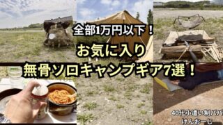 【無骨ソロキャンプ道具７選を紹介】40代小遣い制パパお気に入り！ハイコスパで初心者にもオススメ‼